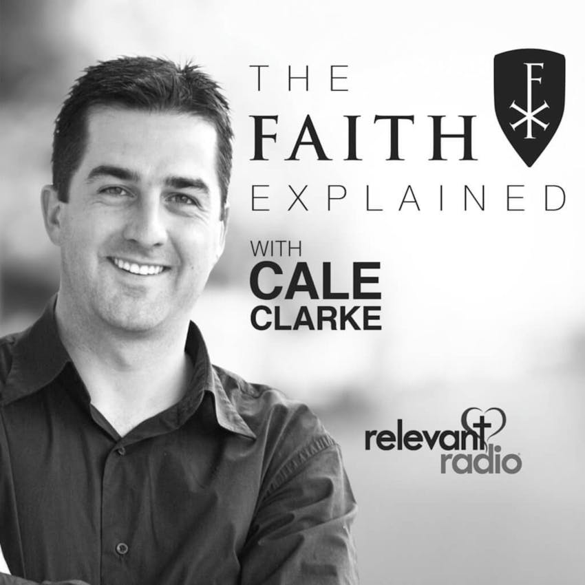 The Faith Explained With Cale Clarke Learning The Catholic Faith 