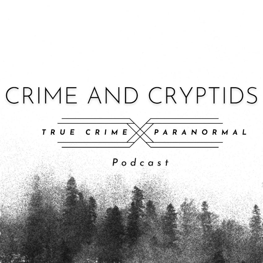 Crime and Cryptids A True Crime and Paranormal Podcast Ep42 The