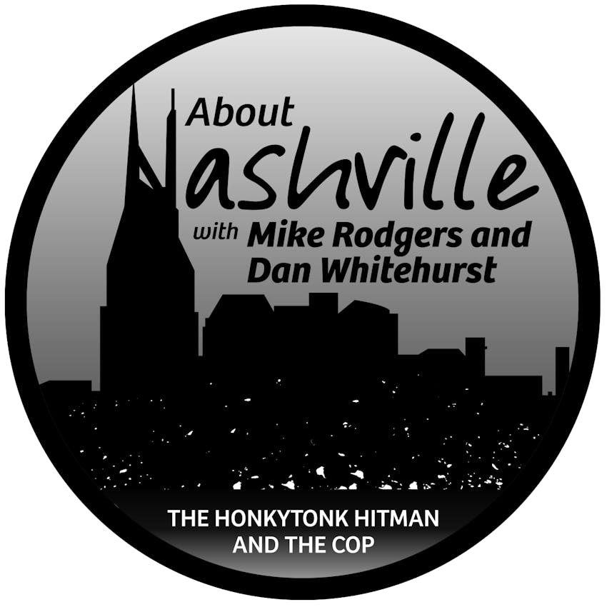 About Nashville Podcast with Mike Rodgers & Dan Whitehurst - Ep 50 ...