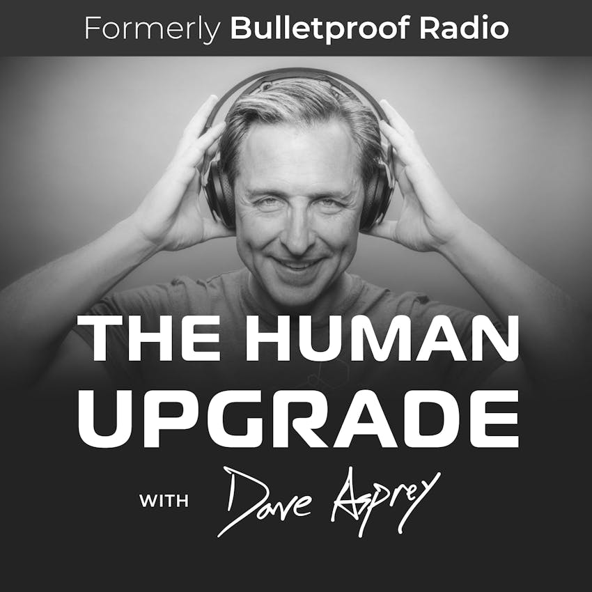 The Human Upgrade with Dave Asprey—formerly Bulletproof Radio Upgrade