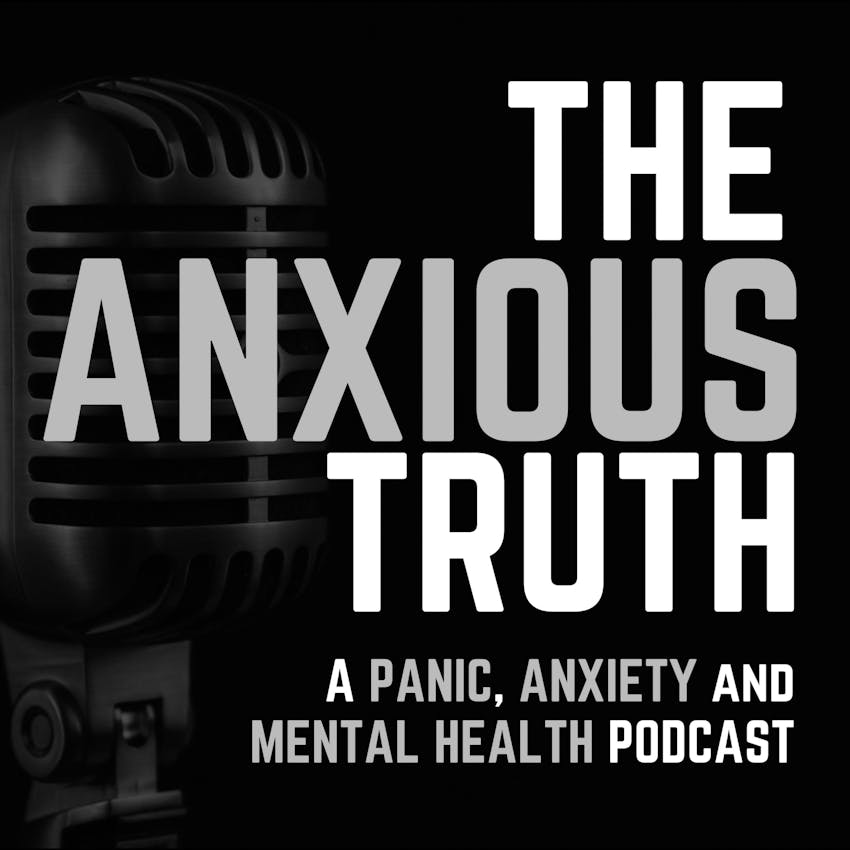 the-anxious-truth-a-panic-anxiety-and-mental-health-podcast-ep